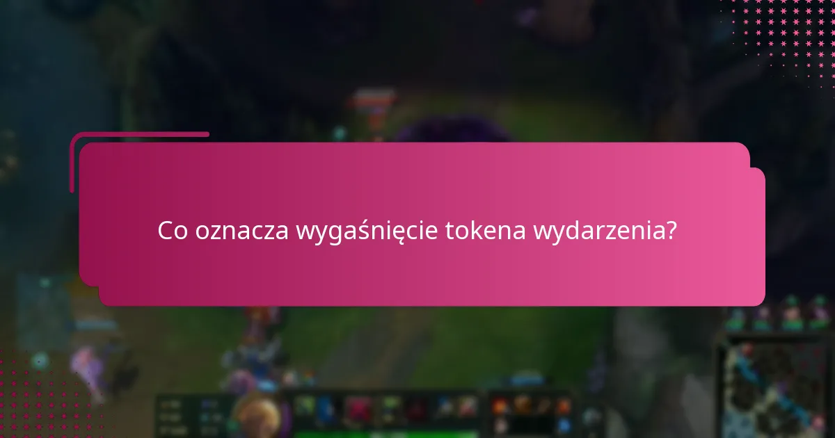 Co oznacza wygaśnięcie tokena wydarzenia?
