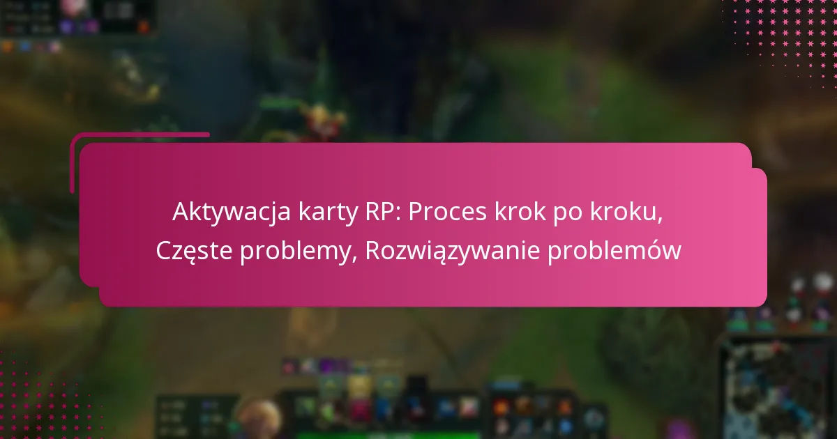 Aktywacja karty RP: Proces krok po kroku, Częste problemy, Rozwiązywanie problemów