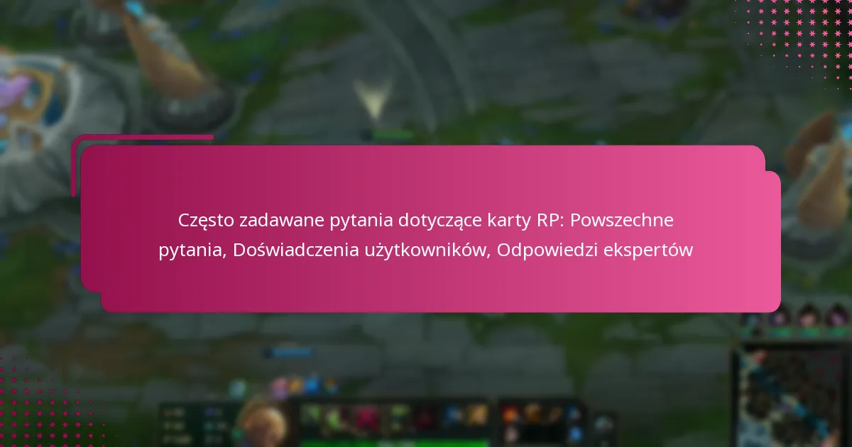 Często zadawane pytania dotyczące karty RP: Powszechne pytania, Doświadczenia użytkowników, Odpowiedzi ekspertów
