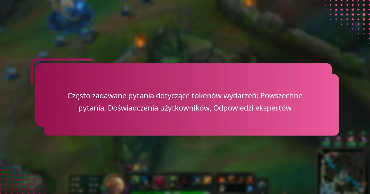 Często zadawane pytania dotyczące tokenów wydarzeń: Powszechne pytania, Doświadczenia użytkowników, Odpowiedzi ekspertów