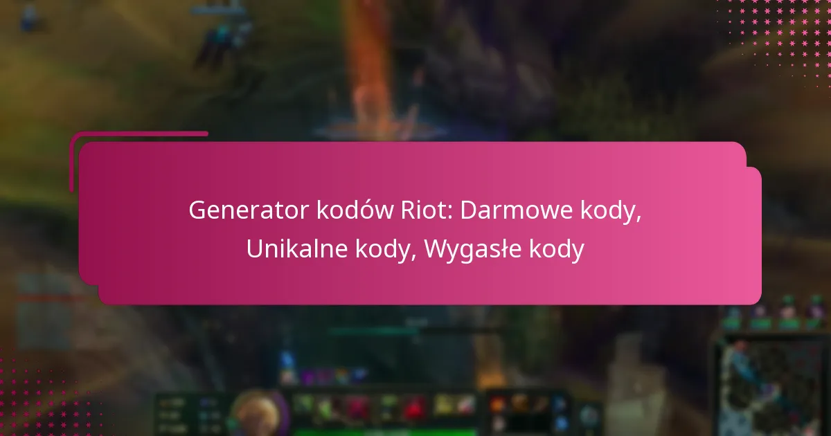 Generator kodów Riot: Darmowe kody, Unikalne kody, Wygasłe kody