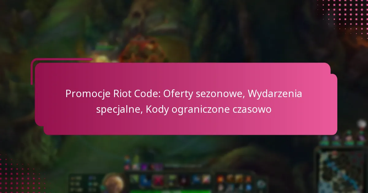 Promocje Riot Code: Oferty sezonowe, Wydarzenia specjalne, Kody ograniczone czasowo