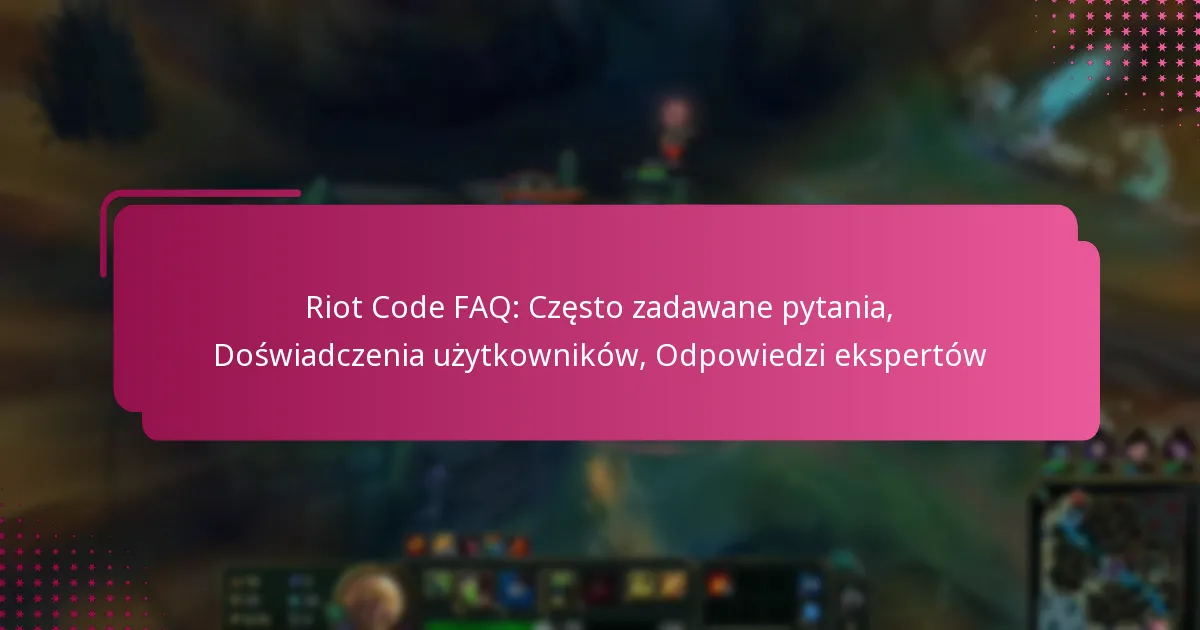 Riot Code FAQ: Często zadawane pytania, Doświadczenia użytkowników, Odpowiedzi ekspertów