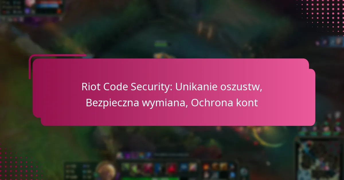 Riot Code Security: Unikanie oszustw, Bezpieczna wymiana, Ochrona kont