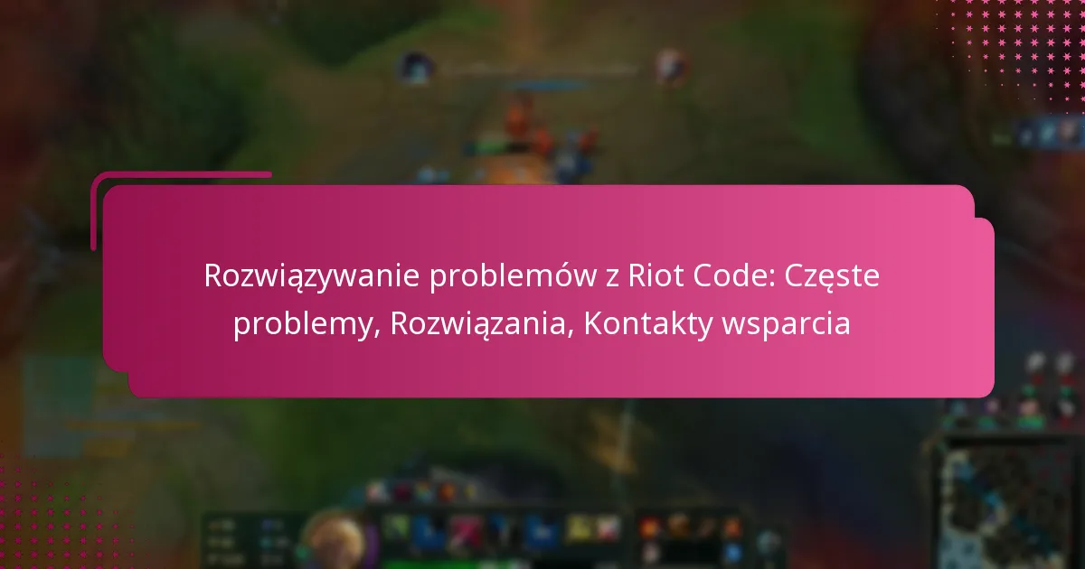 Rozwiązywanie problemów z Riot Code: Częste problemy, Rozwiązania, Kontakty wsparcia