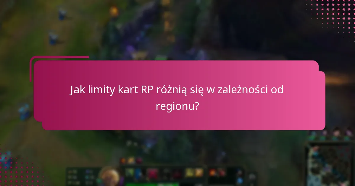 Jak limity kart RP różnią się w zależności od regionu?