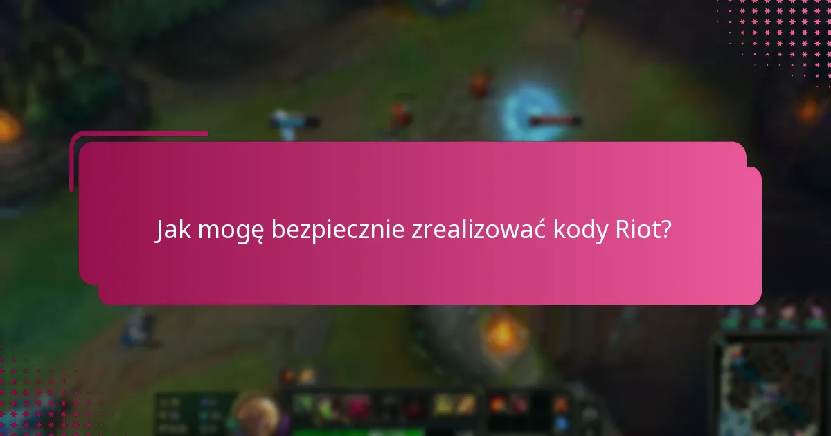 Jak mogę bezpiecznie zrealizować kody Riot?