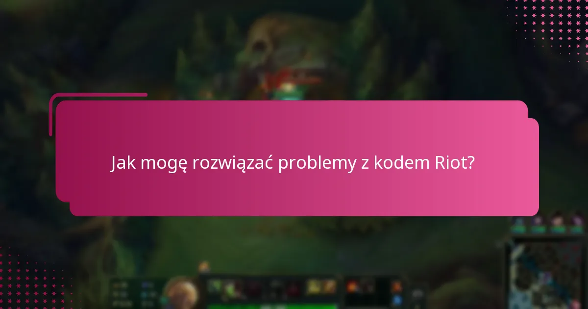 Gdzie mogę znaleźć wsparcie w rozwiązywaniu problemów z kodem Riot?