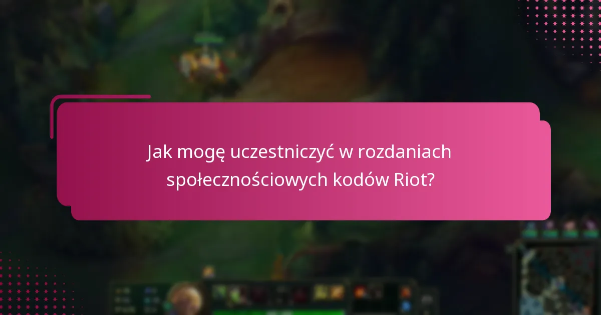 Jak mogę uczestniczyć w rozdaniach społecznościowych kodów Riot?