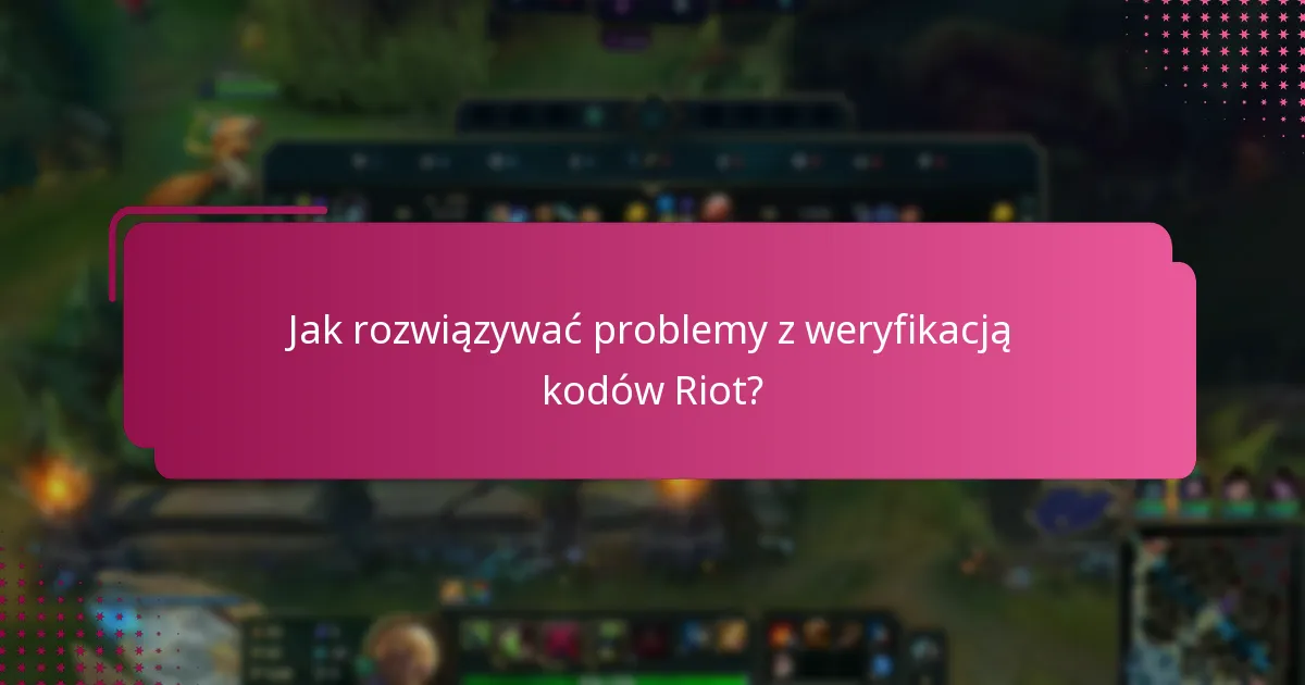 Jakie są powszechne problemy z weryfikacją kodów Riot?