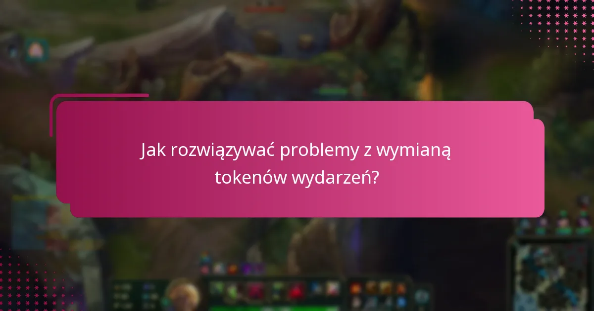 Jakie powszechne problemy występują podczas wymiany tokenów wydarzeń?