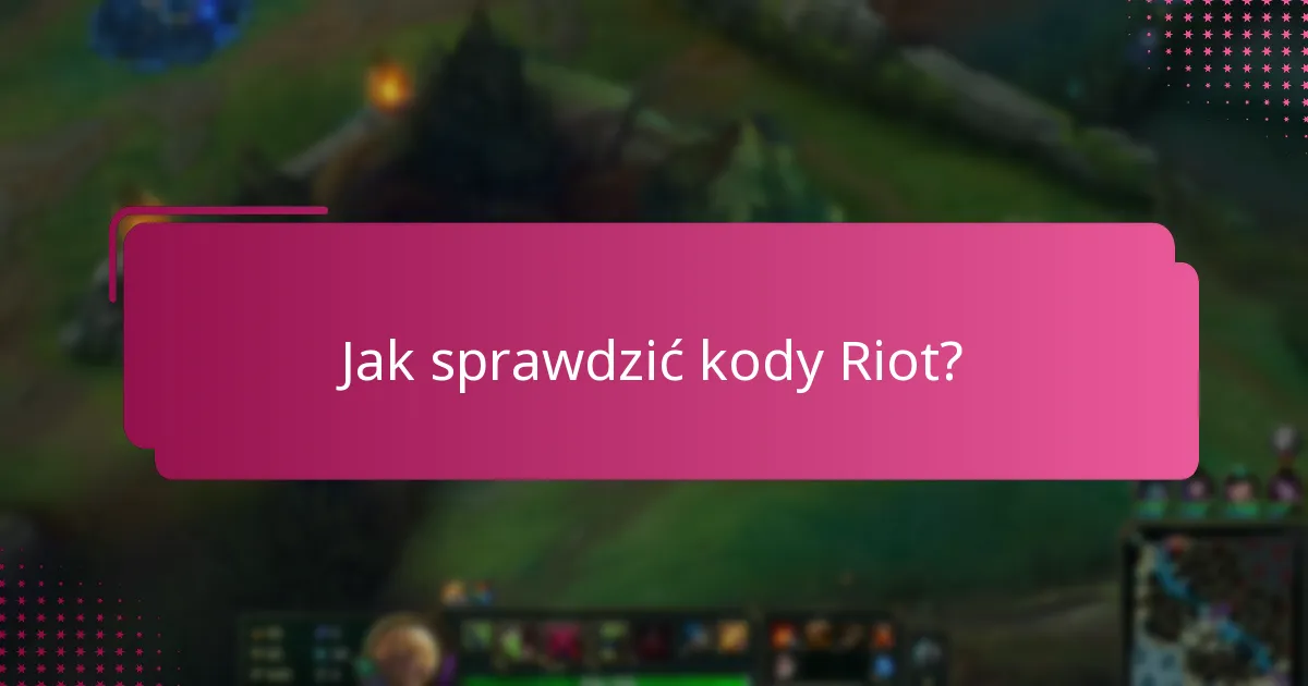 Jak rozwiązywać problemy z weryfikacją kodów Riot?