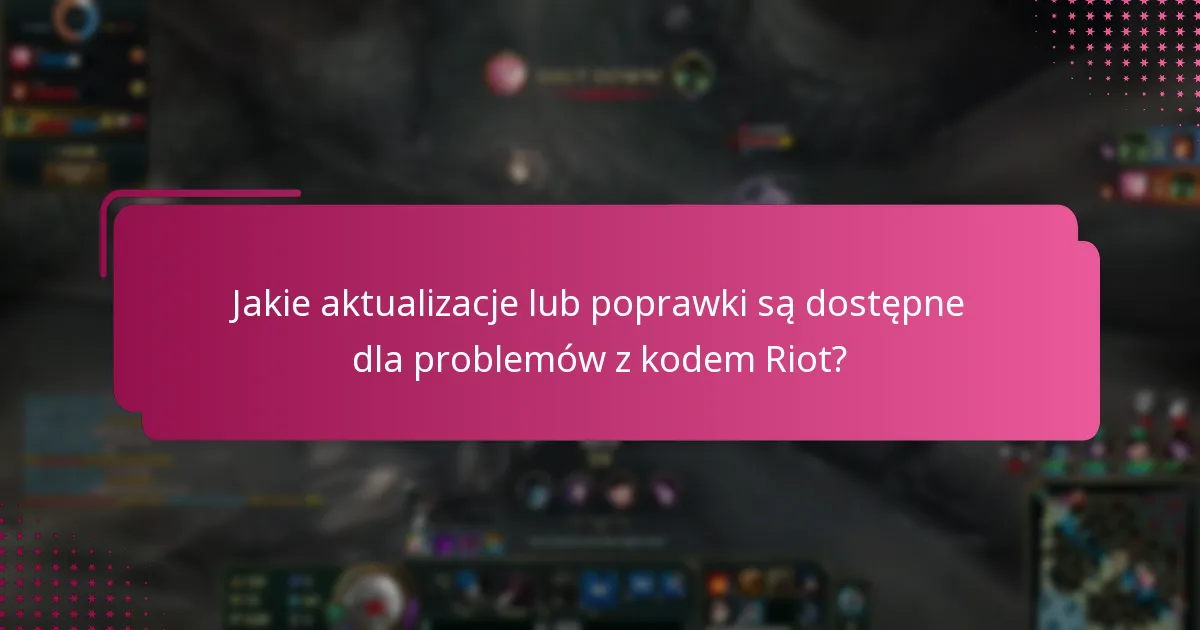 Jakie aktualizacje lub poprawki są dostępne dla problemów z kodem Riot?