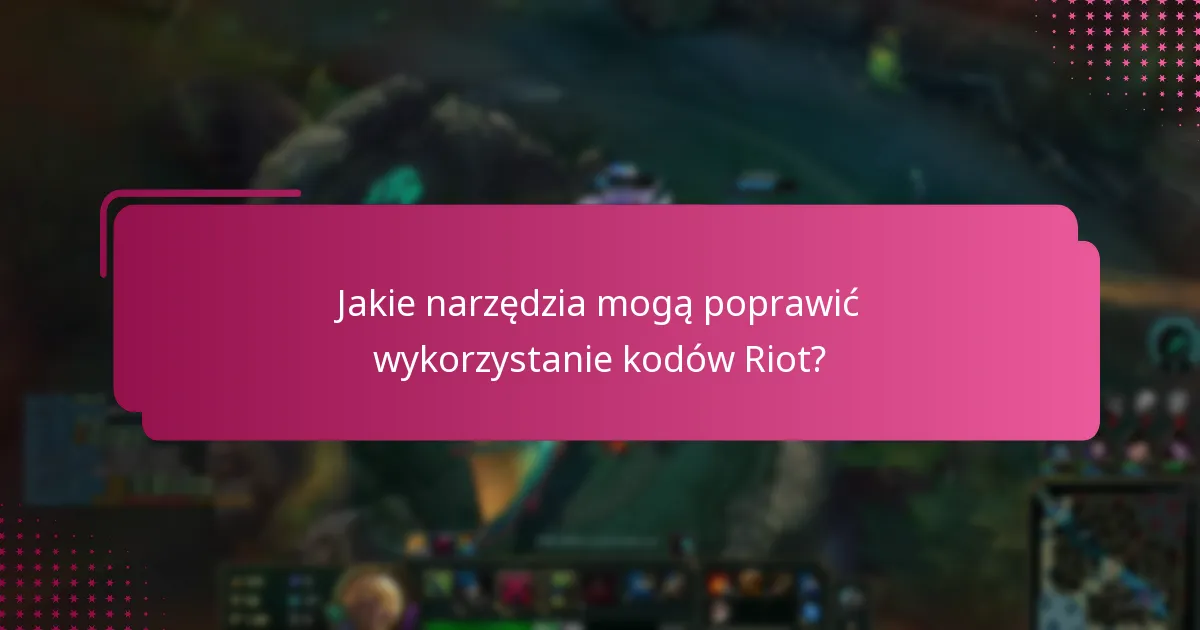 Jakie narzędzia mogą poprawić wykorzystanie kodów Riot?
