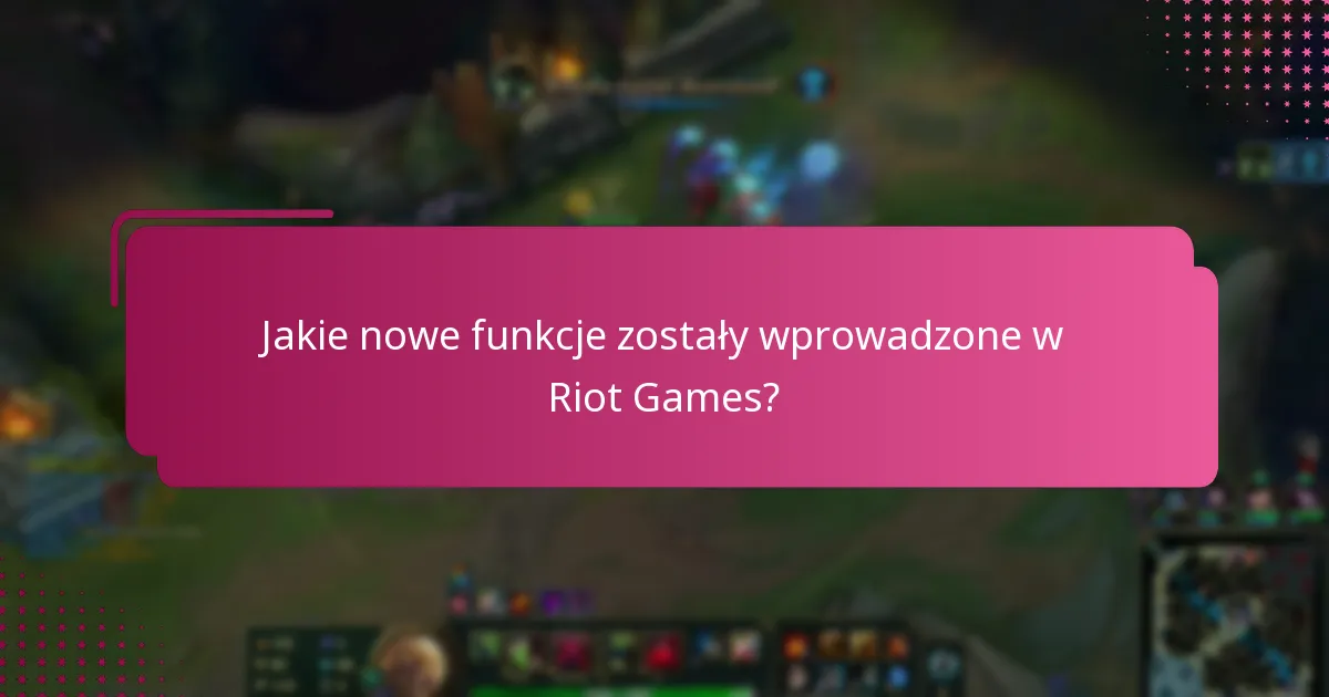 Jakie nowe funkcje zostały wprowadzone w Riot Games?