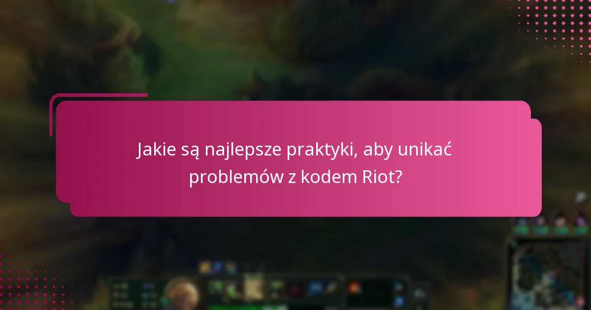 Jakie są najlepsze praktyki, aby unikać problemów z kodem Riot?