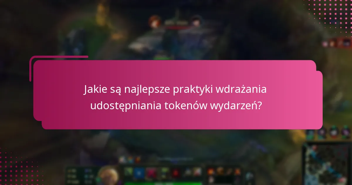 Jakie są najlepsze praktyki wdrażania udostępniania tokenów wydarzeń?