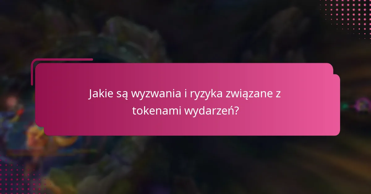 Jakie są wyzwania i ryzyka związane z tokenami wydarzeń?